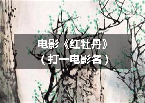 电影《红牡丹》（打一电影名）