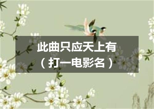 此曲只应天上有（打一电影名）