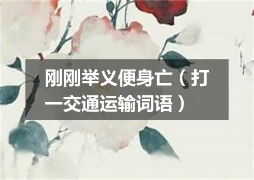 刚刚举义便身亡（打一交通运输词语）