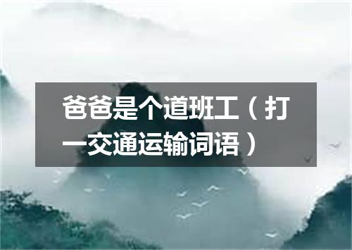 爸爸是个道班工（打一交通运输词语）