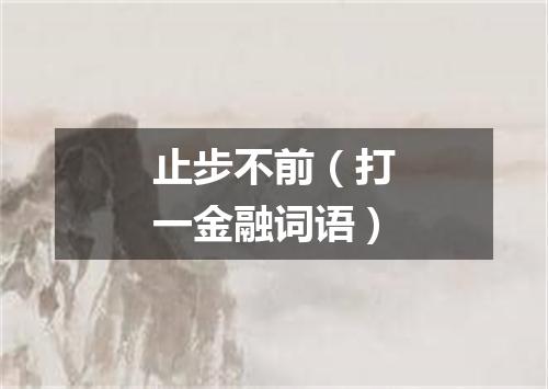 止步不前（打一金融词语）