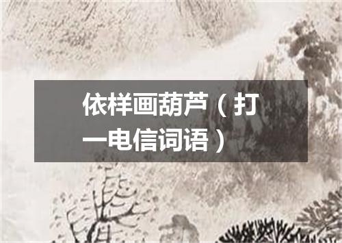 依样画葫芦（打一电信词语）