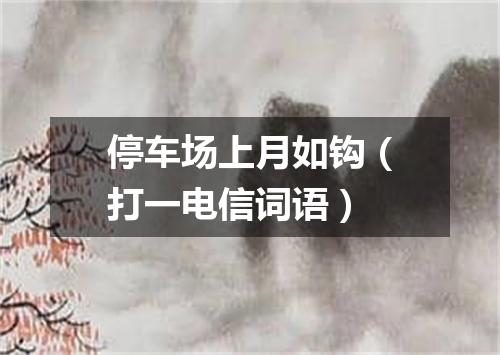 停车场上月如钩（打一电信词语）
