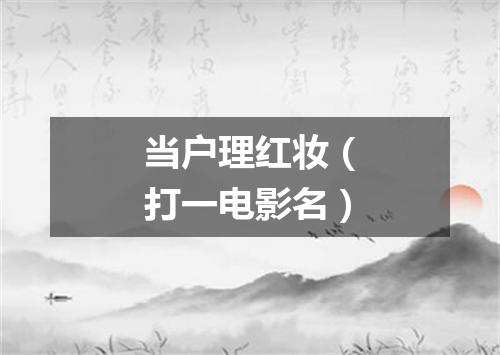 当户理红妆（打一电影名）