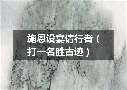 施恩设宴请行者（打一名胜古迹）