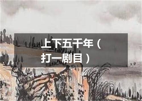 上下五千年（打一剧目）