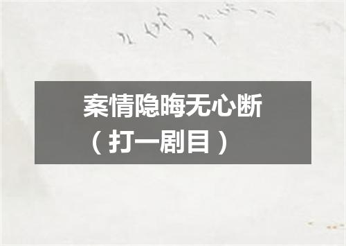 案情隐晦无心断（打一剧目）