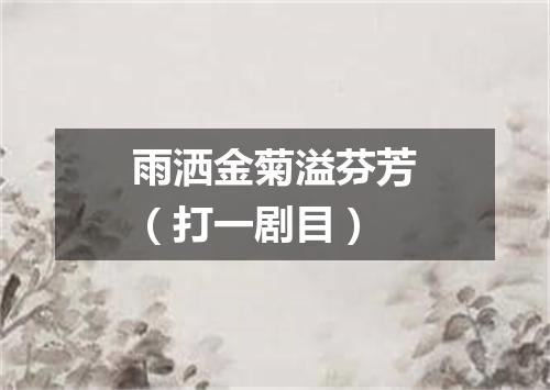 雨洒金菊溢芬芳（打一剧目）