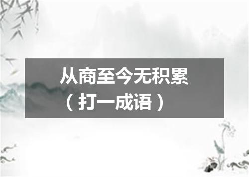 从商至今无积累（打一成语）