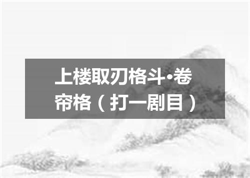 上楼取刃格斗·卷帘格（打一剧目）