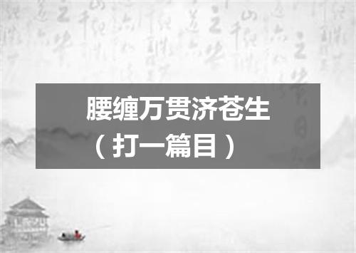 腰缠万贯济苍生（打一篇目）