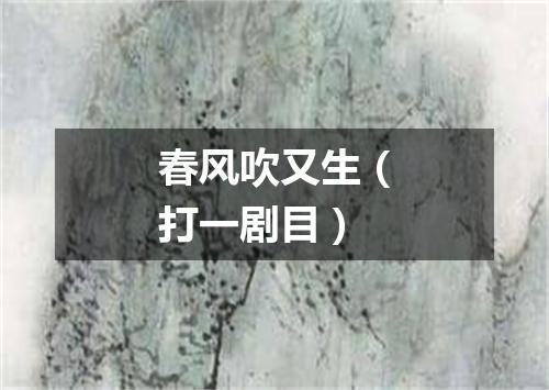 春风吹又生（打一剧目）