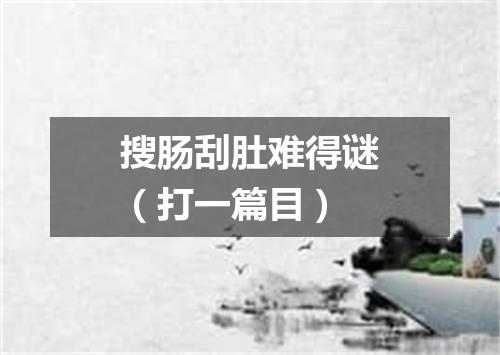 搜肠刮肚难得谜（打一篇目）