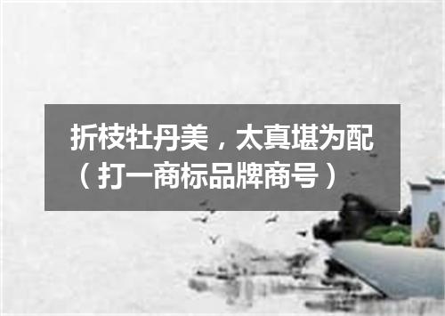 折枝牡丹美，太真堪为配（打一商标品牌商号）