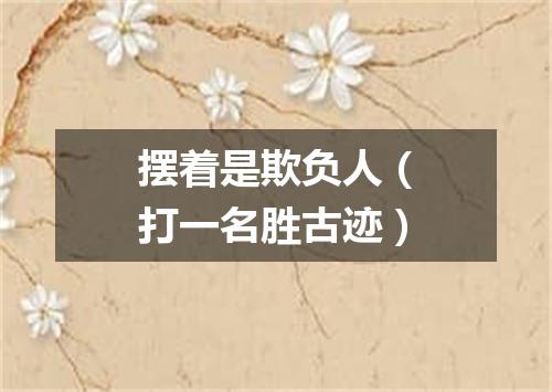 摆着是欺负人（打一名胜古迹）