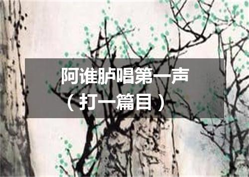 阿谁胪唱第一声（打一篇目）
