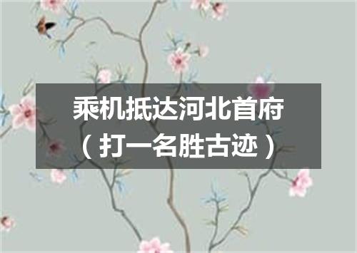 乘机抵达河北首府（打一名胜古迹）