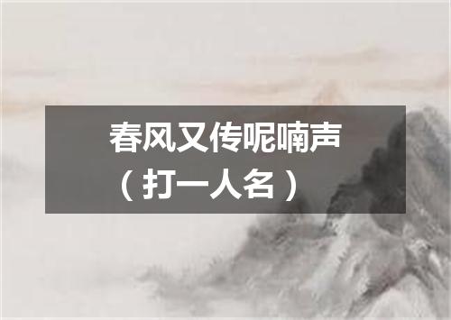 春风又传呢喃声（打一人名）