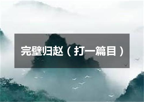 完壁归赵（打一篇目）