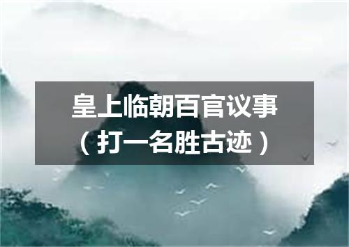 皇上临朝百官议事（打一名胜古迹）