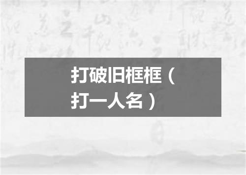 打破旧框框（打一人名）