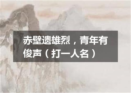 赤壁遗雄烈，青年有俊声（打一人名）