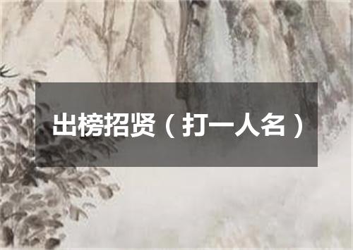 出榜招贤（打一人名）