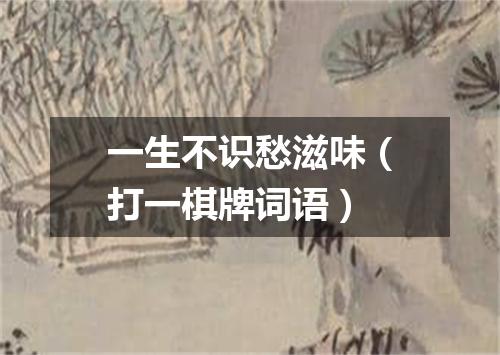 一生不识愁滋味（打一棋牌词语）
