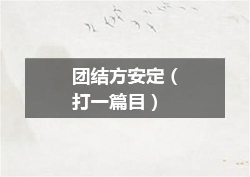 团结方安定（打一篇目）