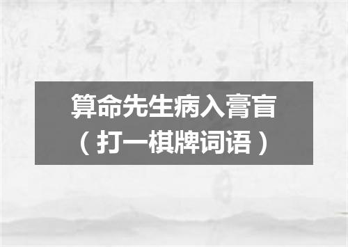 算命先生病入膏盲（打一棋牌词语）
