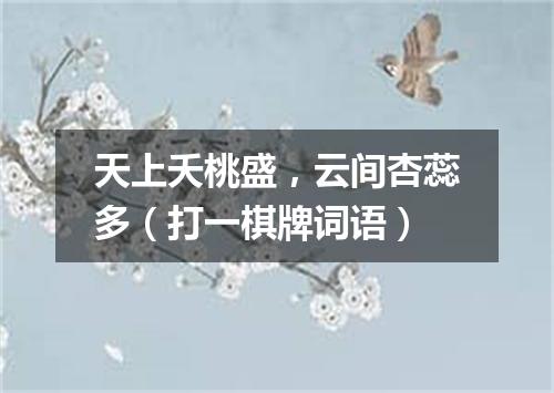 天上夭桃盛，云间杏蕊多（打一棋牌词语）