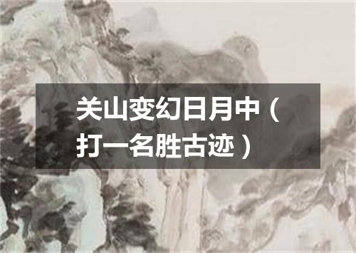 关山变幻日月中（打一名胜古迹）