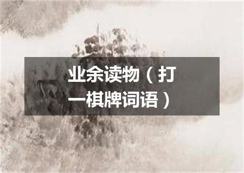 业余读物（打一棋牌词语）