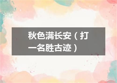 秋色满长安（打一名胜古迹）