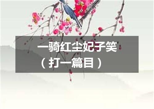 一骑红尘妃子笑（打一篇目）