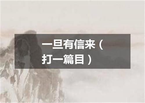 一旦有信来（打一篇目）