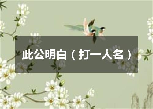 此公明白（打一人名）