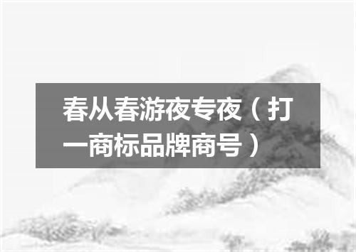 春从春游夜专夜（打一商标品牌商号）