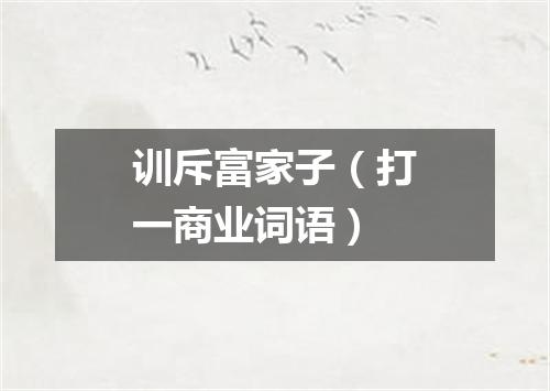 训斥富家子（打一商业词语）