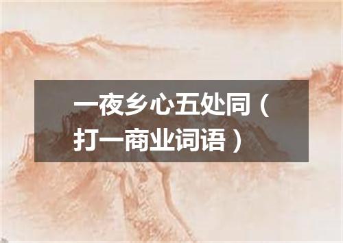 一夜乡心五处同（打一商业词语）