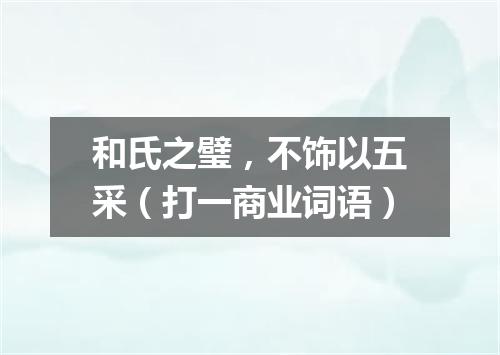 和氏之璧，不饰以五采（打一商业词语）