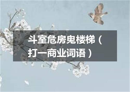 斗室危房鬼楼梯（打一商业词语）