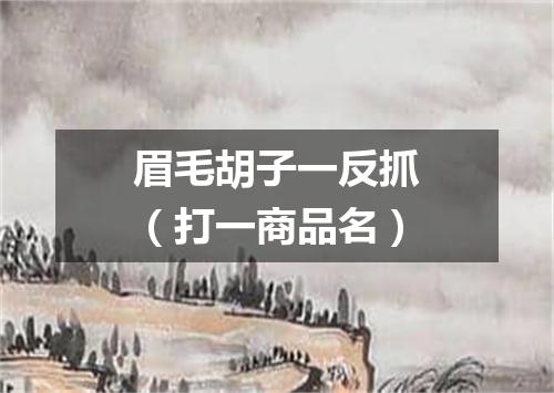 眉毛胡子一反抓（打一商品名）