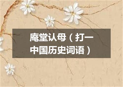 庵堂认母（打一中国历史词语）