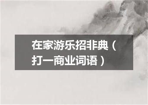 在家游乐招非典（打一商业词语）
