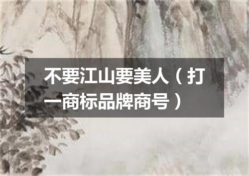 不要江山要美人（打一商标品牌商号）