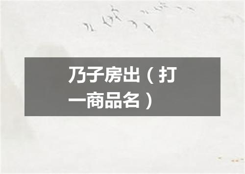 乃子房出（打一商品名）
