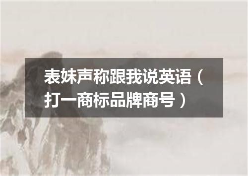 表妹声称跟我说英语（打一商标品牌商号）