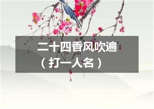 二十四香风吹遍（打一人名）