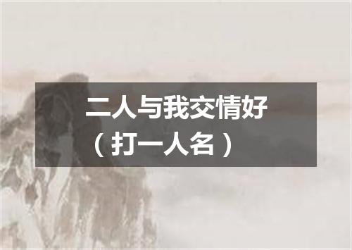 二人与我交情好（打一人名）